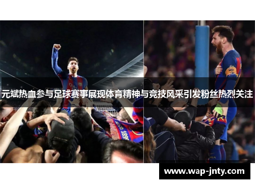 元斌热血参与足球赛事展现体育精神与竞技风采引发粉丝热烈关注